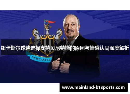 纽卡斯尔球迷选择支持贝尼特斯的原因与情感认同深度解析