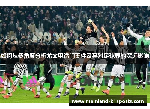 如何从多角度分析尤文电话门案件及其对足球界的深远影响