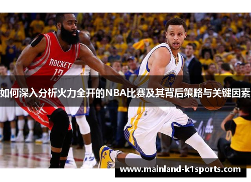 如何深入分析火力全开的NBA比赛及其背后策略与关键因素