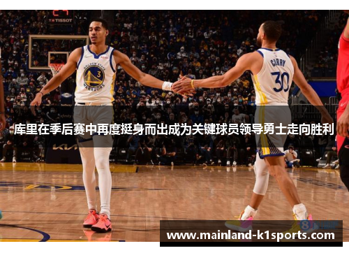 库里在季后赛中再度挺身而出成为关键球员领导勇士走向胜利 库里在季后赛中再度挺身而出成为关键球员领导勇士走向胜利