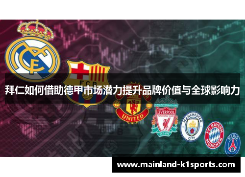 拜仁如何借助德甲市场潜力提升品牌价值与全球影响力 拜仁如何借助德甲市场潜力提升品牌价值与全球影响力