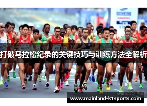 打破马拉松纪录的关键技巧与训练方法全解析 打破马拉松纪录的关键技巧与训练方法全解析