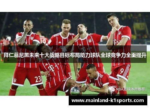 拜仁慕尼黑未来十大战略目标布局助力球队全球竞争力全面提升