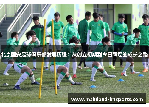 北京国安足球俱乐部发展历程：从创立初期到今日辉煌的成长之路