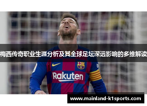 梅西传奇职业生涯分析及其全球足坛深远影响的多维解读
