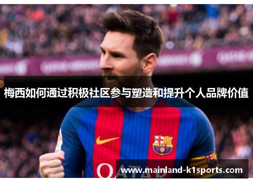 梅西如何通过积极社区参与塑造和提升个人品牌价值 梅西如何通过积极社区参与塑造和提升个人品牌价值