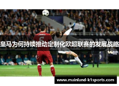 皇马为何持续推动定制化欧超联赛的发展战略