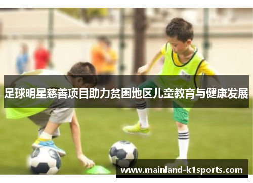 足球明星慈善项目助力贫困地区儿童教育与健康发展