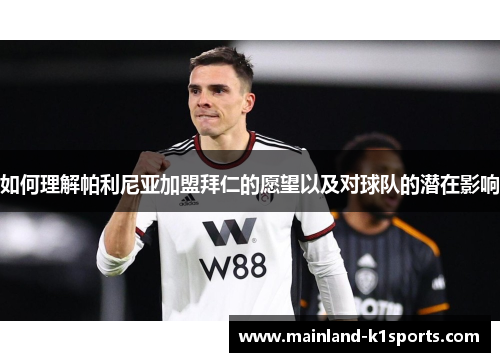 如何理解帕利尼亚加盟拜仁的愿望以及对球队的潜在影响