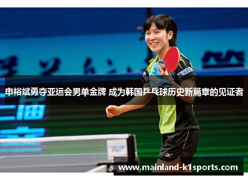 申裕斌勇夺亚运会男单金牌 成为韩国乒乓球历史新篇章的见证者 申裕斌勇夺亚运会男单金牌 成为韩国乒乓球历史新篇章的见证者