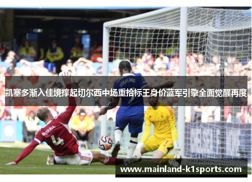 凯塞多渐入佳境撑起切尔西中场重拾标王身价蓝军引擎全面觉醒再度