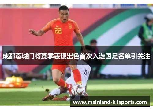 成都蓉城门将赛季表现出色首次入选国足名单引关注