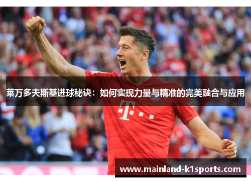 莱万多夫斯基进球秘诀：如何实现力量与精准的完美融合与应用