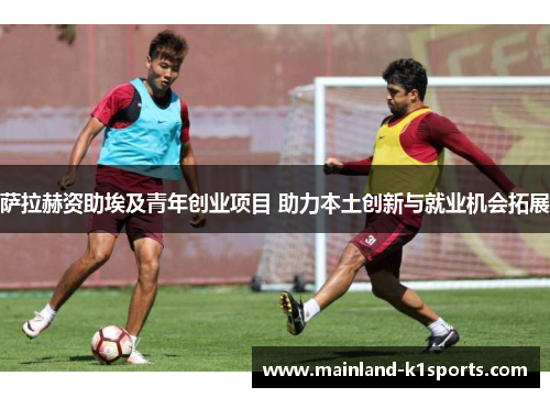 萨拉赫资助埃及青年创业项目 助力本土创新与就业机会拓展