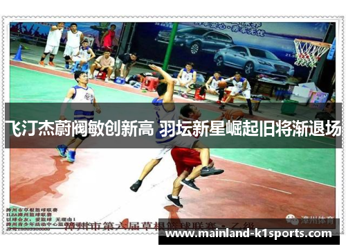 飞汀杰蔚阀敏创新高 羽坛新星崛起旧将渐退场